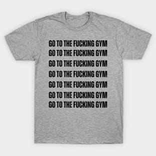 GO TO THE FUCKING GYM classic T-Shirt